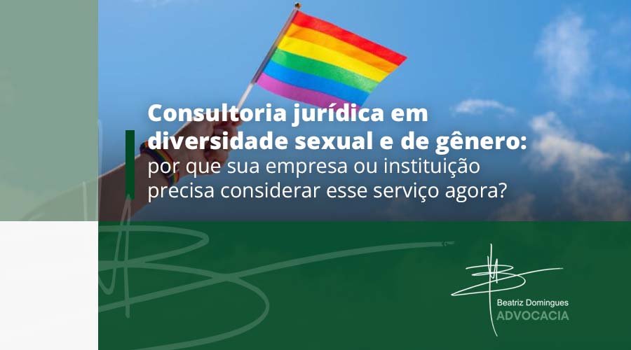 Consultoria jurídica em diversidade sexual e de gênero: por que sua empresa ou instituição precisa considerar esse serviço agora?