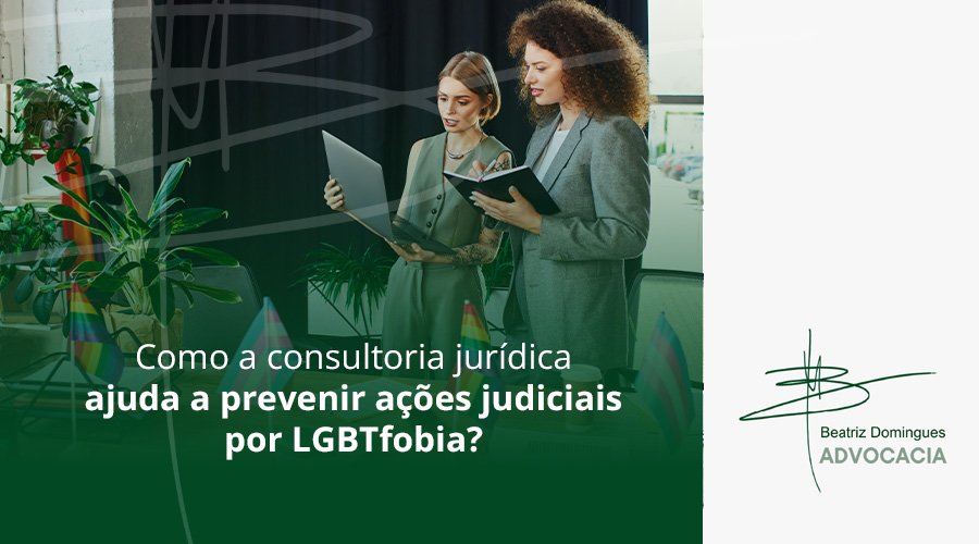 Como a consultoria jurídica ajuda a prevenir ações judiciais por LGBTfobia?