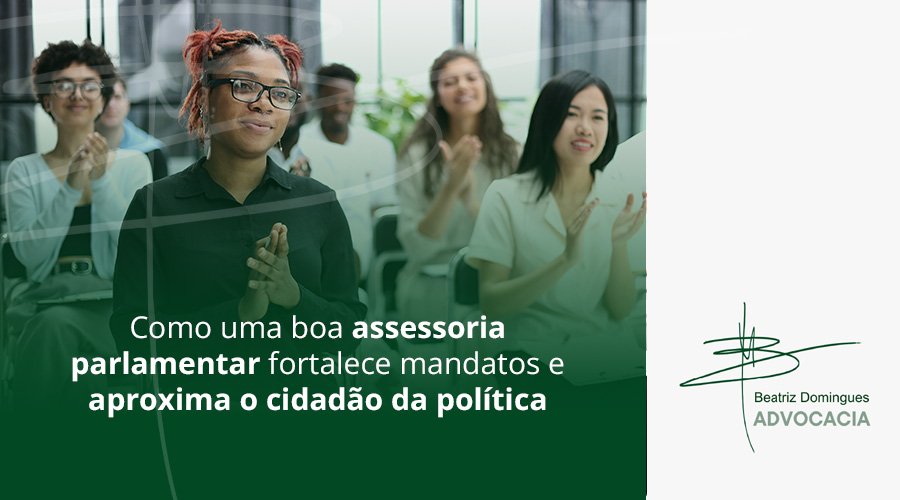 Como uma boa assessoria parlamentar fortalece mandatos e aproxima o cidadão da política