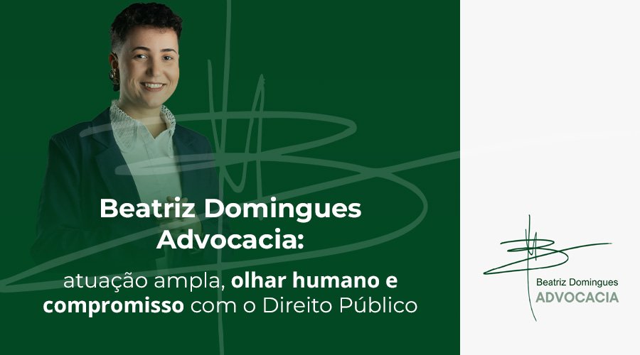 Beatriz Domingues Advocacia: atuação ampla, olhar humano e compromisso com o Direito Público